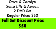 Dave & Carolyn 
Salsa Lifts & Aerials 
2 DVD Set
Regular Price: $60
 Full Set Discount Price: $50